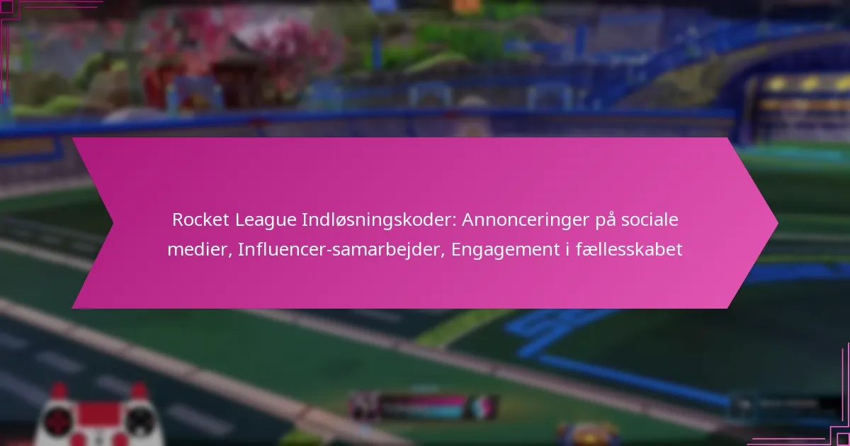 You are currently viewing Rocket League Indløsningskoder: Annonceringer på sociale medier, Influencer-samarbejder, Engagement i fællesskabet