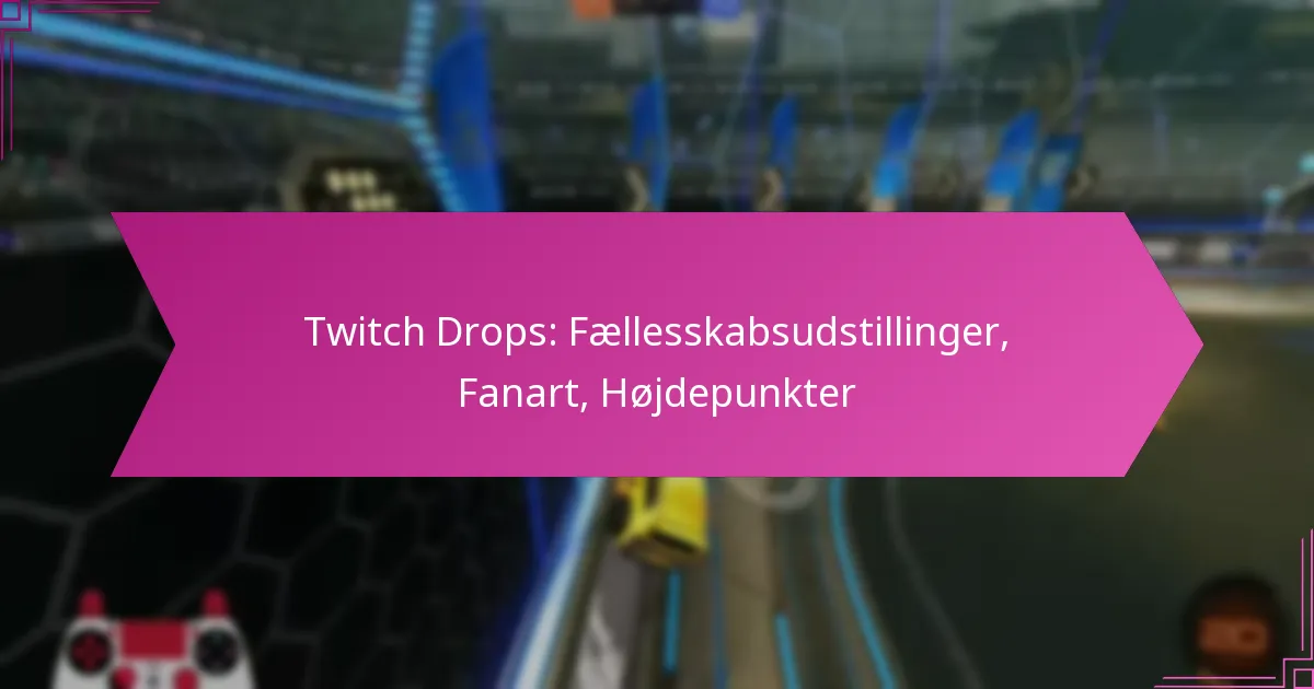 You are currently viewing Twitch Drops: Fællesskabsudstillinger, Fanart, Højdepunkter