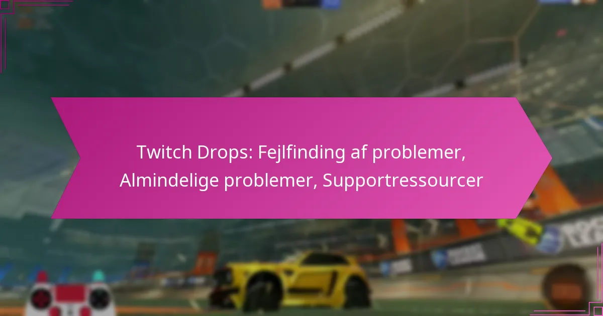 You are currently viewing Twitch Drops: Fejlfinding af problemer, Almindelige problemer, Supportressourcer