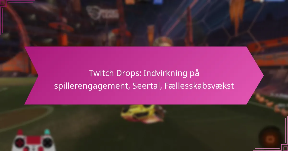 You are currently viewing Twitch Drops: Indvirkning på spillerengagement, Seertal, Fællesskabsvækst
