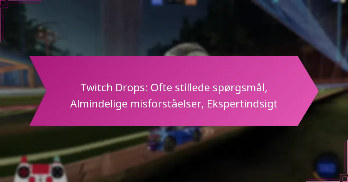 You are currently viewing Twitch Drops: Ofte stillede spørgsmål, Almindelige misforståelser, Ekspertindsigt