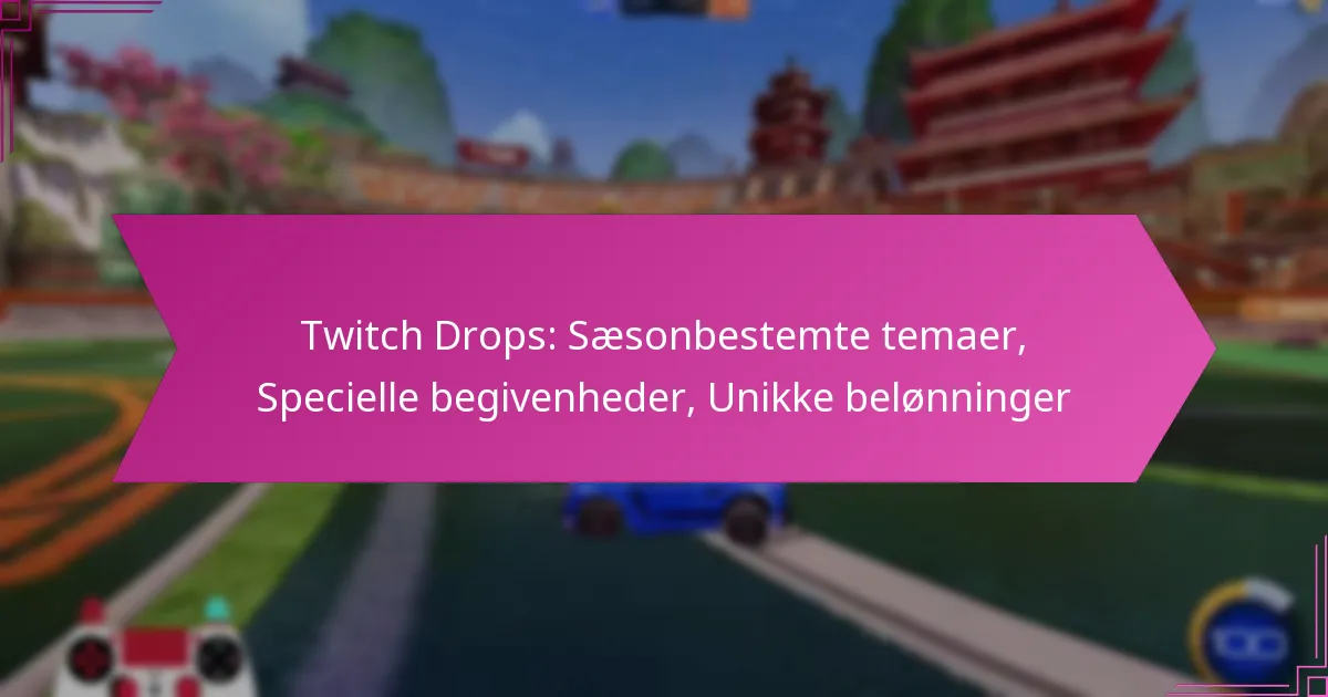 You are currently viewing Twitch Drops: Sæsonbestemte temaer, Specielle begivenheder, Unikke belønninger