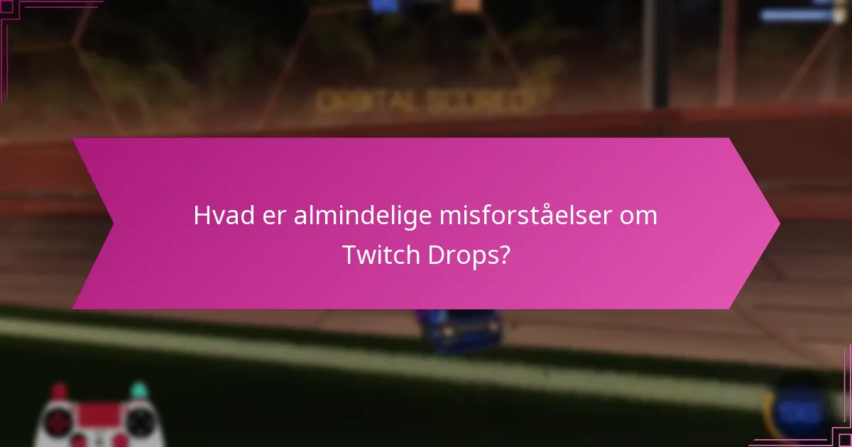 Hvad er almindelige misforståelser om Twitch Drops?