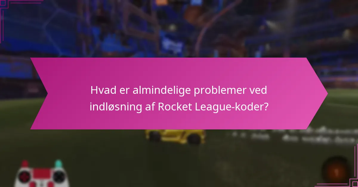 Hvad er almindelige problemer ved indløsning af Rocket League-koder?
