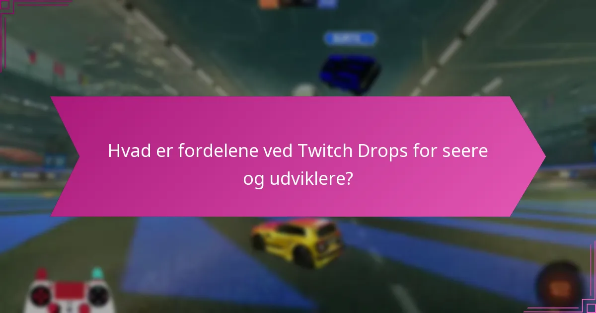 Hvad er fordelene ved Twitch Drops for seere og udviklere?