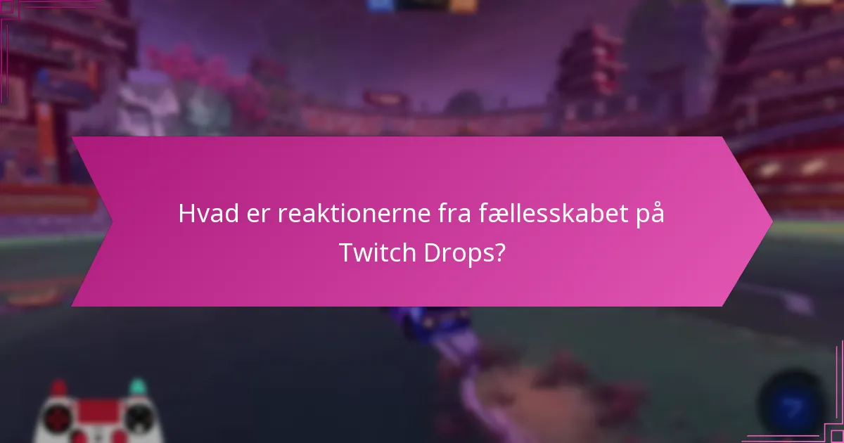 Hvad er reaktionerne fra fællesskabet på Twitch Drops?