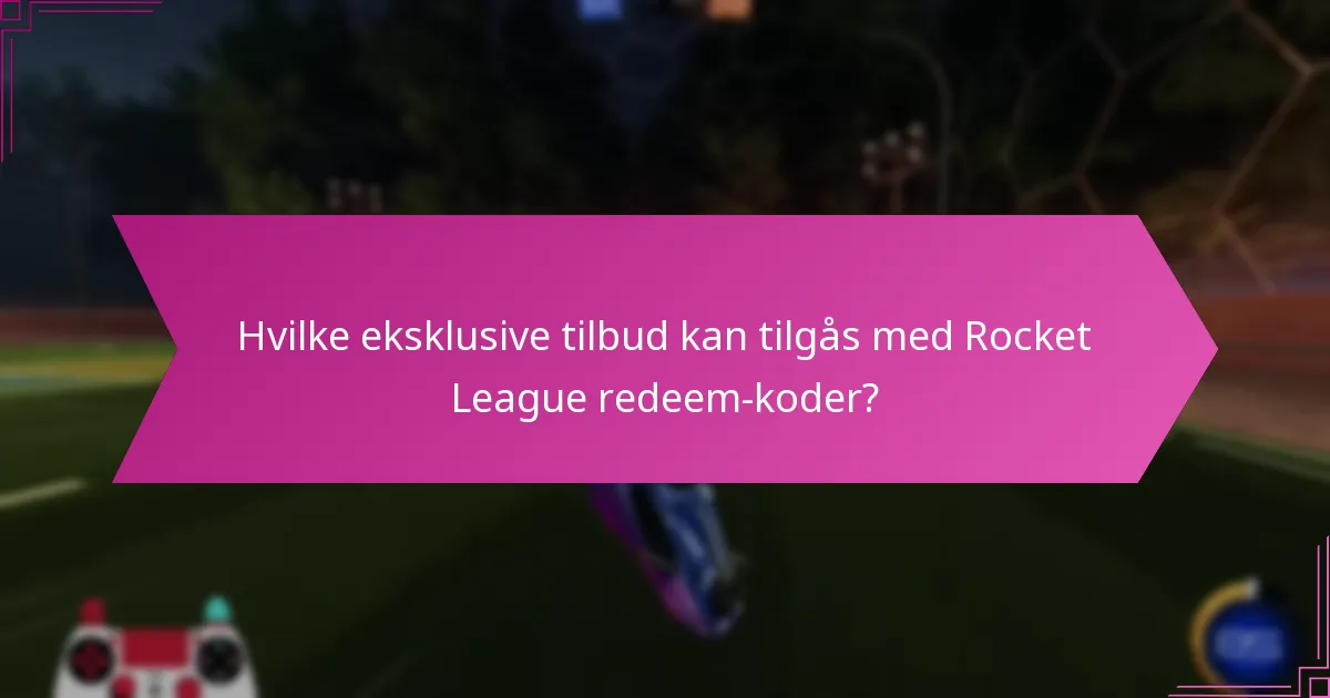 Hvilke eksklusive tilbud kan tilgås med Rocket League redeem-koder?