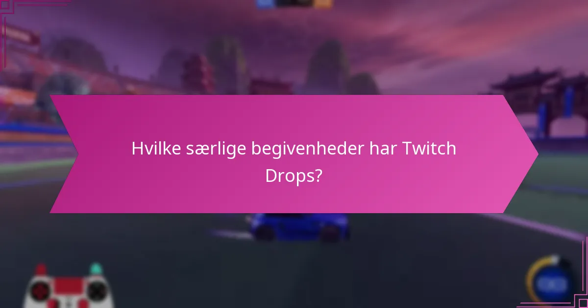 Hvilke særlige begivenheder har Twitch Drops?