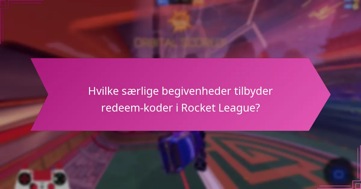 Hvilke særlige begivenheder tilbyder redeem-koder i Rocket League?
