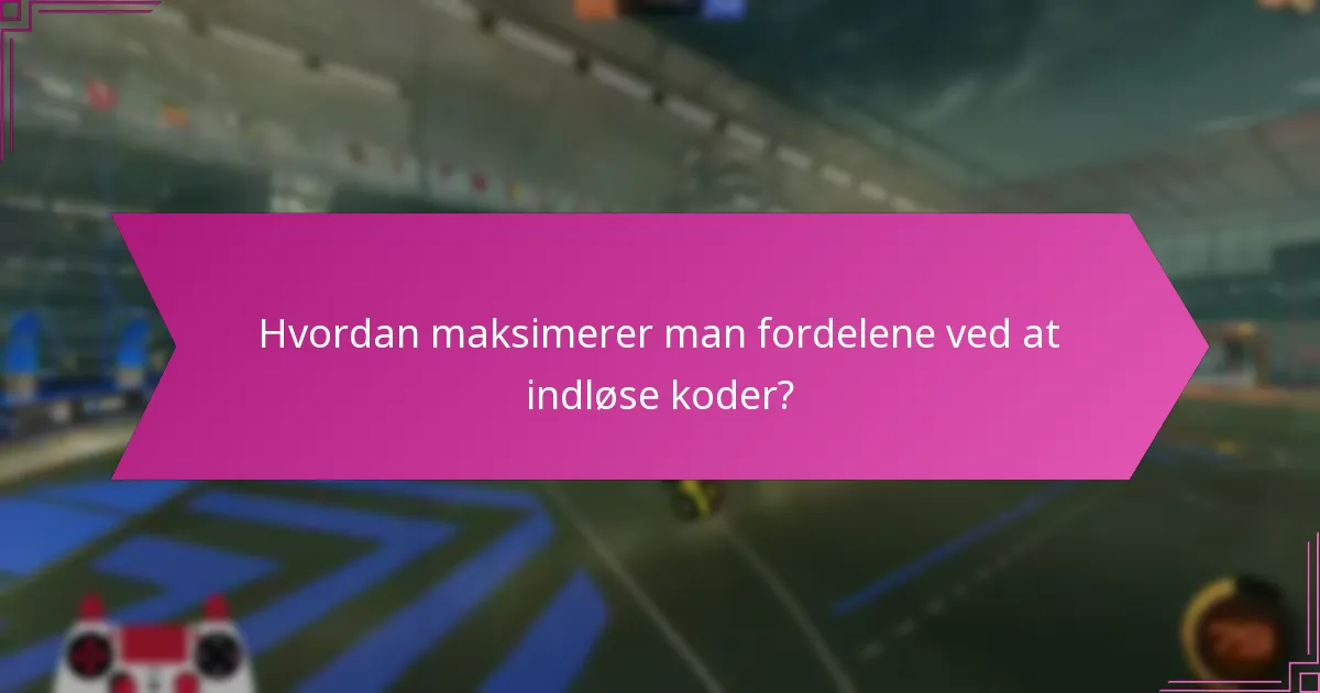 Hvordan maksimerer man fordelene ved at indløse koder?